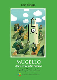 9788890540172 - Mugello. Mare verde della Toscana. Passeggiata di borgo in borgo fra tradizioni, sapori, natura, arte, storia