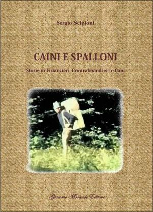 9788890542138 - Caini e spalloni. Storie di finanzieri, contrabbandieri e cani