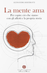 9788890589225 - La mente ama. Per capire ciò che siamo con gli affetti e la propria storia