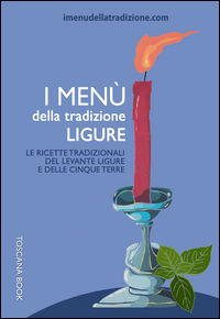 9788890600791 - I menù della tradizione ligure. Le ricette tradizionali del Levante ligure e delle Cinque Terre