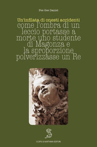 9788890677533 - Un'infilata di onesti accidenti. Come l'ombra di un leccio portasse a morte uno studente di Magonza e la sproporzione po