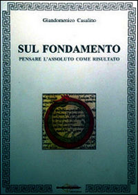 9788890725692 - Sul fondamento. Pensare l'assoluto come risultato