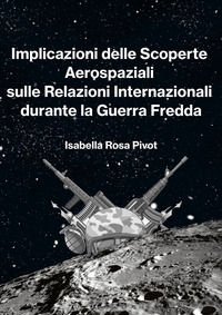 9788890751899 - Implicazioni delle scoperte aerospaziali sulle relazioni internazionali durante la Guerra Fredda