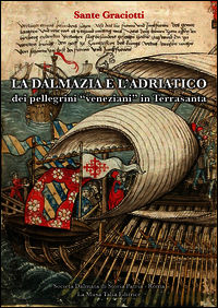 9788890763441 - La Dalmazia e l'Adriatico dei pellegrini «veneziani» in Terrasanta (secoli XIV-XVI). Studio e testi