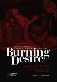 9788890764943 - Burning Desire. Francesca da Rimini, desideri e visioni tra letteratura, teatro, musica e cinema. Atti della 7° edizione