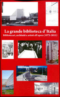 9788890799679 - La grande biblioteca d'Italia. Bibliotecari, architetti e artisti all'opera (1975-2015)
