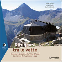 9788890823374 - Rifugiarsi tra le vette. Capanne e bivacchi della Valle d'Aosta dai pionieri dell'alpinismo a oggi