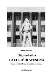9788890829635 - Littoria-Latina. La città di nessuno. Storie e misteri di una comunità non comune