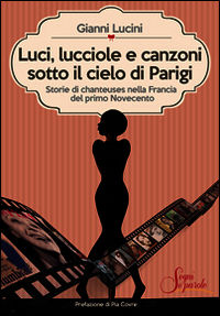 9788890849442 - Luci, lucciole e canzoni sotto il cielo di Parigi. Storie di chanteuses nella Francia del primo Novecento