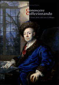 9788890868481 - Conoscere collezionando. I ritratti della collezione Gabburri