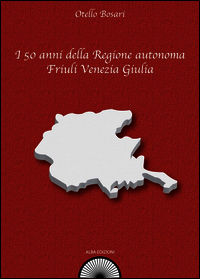 9788890879661 - I 50 anni della Regione autonoma Friuli Venezia Giulia