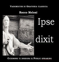 9788890921193 - Ipse dixit. Vademecum di oratoria classica. Cicerone ti insegna il public speaking