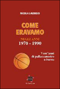 9788890969287 - Come eravamo. Vent'anni di pallacanestro a Sarno