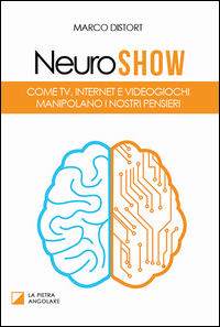 9788890976025 - Neuro show. Come TV, Internet e videogiochi manipolano i nostri pensieri