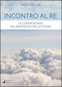 9788890976032 - Incontro al Re. La controversia sul rapimento della Chiesa