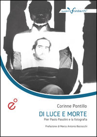 9788890998782 - Di luce e morte. Pasolini e la fotografia