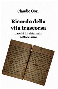 9788891004505 - Ricordo della vita trascorsa dacché fui chiamato sotto le armi