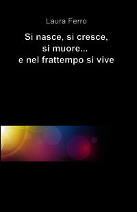 9788891051363 - Si nasce, si cresce, si muore... e nel frattempo si vive