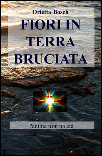 9788891057136 - Fiori in terra bruciata. L'anima non ha età