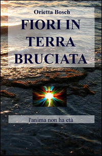 9788891062765 - Fiori in terra bruciata. L'anima non ha età