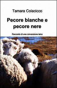 9788891068217 - Pecore bianche e pecore nere. Racconto di una conversione laica