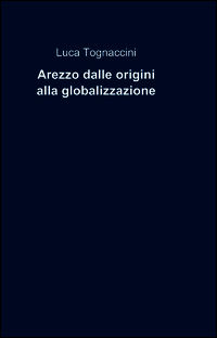 9788891069542 - Arezzo dalle origini alla globalizzazione
