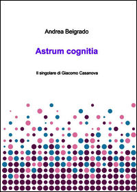 9788891097552 - Astrum cognitia. Il singolare di Giacomo Casanova