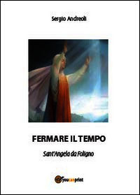 9788891133274 - Fermare il tempo. Sant'Angela da Foligno