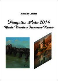 9788891133335 - Progetto Arte 2014. Maria Vittoria Rosati e Francesca Rosati