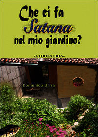 9788891156389 - Che ci fa Satana nel mio giardino? L'idolatria