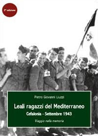 9788891159670 - Leali ragazzi del Mediterraneo. Cefalonia, settembre 1943. Viaggio nella memoria