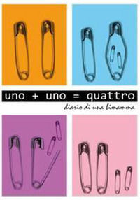 9788891173478 - Uno+Uno=quattro. Diario di una bimamma