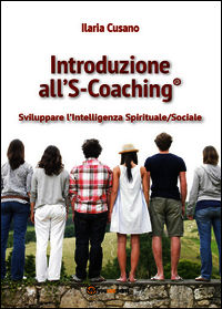 9788891176028 - Introduzione al S-Coaching®. Sviluppare l'intelligenza spirituale/sociale