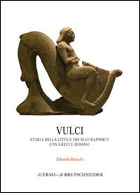 9788891311993 - Vulci. Storia della città e dei suoi rapporti con greci e romani
