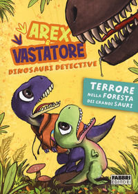 9788891584472 - Terrore nella foresta dei Grandi Sauri. Arex & Vastatore, dinosauri detective