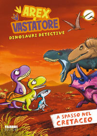 9788891589163 - A spasso nel cretaceo. Arex e Vastatore, dinosauri detective