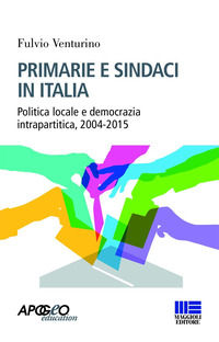 9788891623362 - Primarie e sindaci in Italia. Politica locale e democrazia intrapartitica, 2004-2015