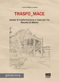 9788891638991 - Trasfo_mace. Ipotesi di trasformazione e riuso per l'ex Macello di Milano