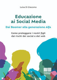 9788891671936 - Educazione ai social media. Dai boomer alla generazione alfa. Come proteggere i nostri figli dai rischi dei social e del