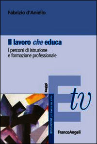 9788891706478 - Il lavoro (che) educa. I percorsi di istruzione e formazione professionale