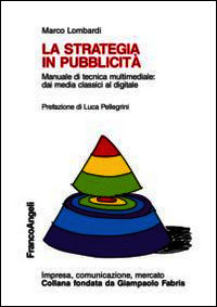 9788891706973 - La strategia in pubblicità. Manuale di tecnica multimediale: dai media classici al digitale