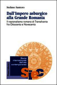 9788891709028 - Dall'impero asburgico alla grande Romania. Il nazionalismo romeno di Transilvania fra Ottocento e Novecento