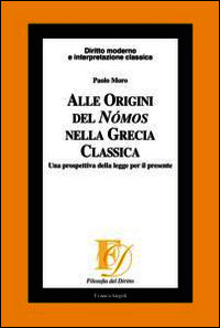 9788891709158 - Alle origini del Nómos nella Grecia classica. Una prospettiva della legge per il presente