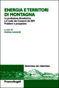 9788891709165 - Energia e territori di montagna. La produzione idroelettrica e il ruolo dei Consorzi dei BIM. Problemi e prospettive