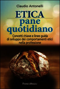 9788891714145 - Etica pane quotidiano. Concetti chiave e linee guida di sviluppo dei comportamenti etici nella professione