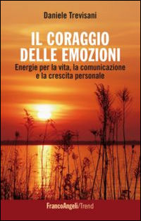 9788891714213 - Il coraggio delle emozioni. Energie per la vita, la comunicazione e la crescita personale
