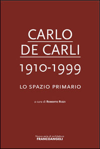 9788891727923 - Carlo De Carli 1910-1999. Lo spazio primario