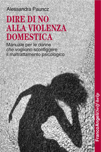 9788891728432 - Dire di no alla violenza domestica. Manuale per le donne che vogliono sconfiggere il maltrattamento psicologico
