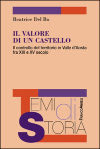 9788891741288 - Il valore di un castello. Il controllo del territorio in Valle d'Aosta fra XII e XV secolo