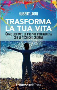 9788891741561 - Trasforma la tua vita. Come liberare le proprie potenzialità con le tecniche creative